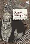 Donne delinquenti. Storie di streghe, eretiche, ribelli, rivoltose, tarantolate libro di Zucca Michela