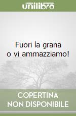 Fuori la grana o vi ammazziamo! libro