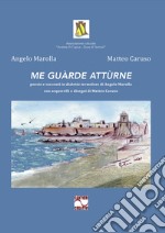 Me guàrde attùrne. Poesie e racconti in dialetto termolese di Angelo Marolla con acquerelli e disegni di Matteo Caruso