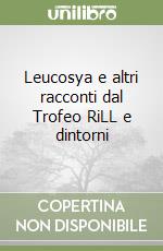 Leucosya e altri racconti dal Trofeo RiLL e dintorni libro