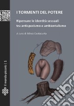 I tormenti del potere. Ripensare le identità sessuali tra antispecismo e ambientalismo libro