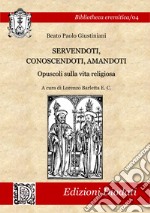 Servendoti, conoscendoti, amandoti. Opuscoli sulla vita religiosa libro