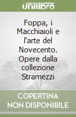 Foppa, i Macchiaioli e l'arte del Novecento. Opere dalla collezione Stramezzi libro