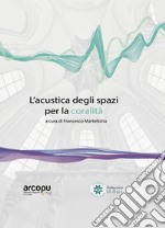 L'acustica degli spazi per la coralità libro