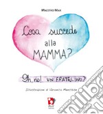 Cosa succede alla mamma? Oh, no! Un fratellino? Ediz. a colori libro