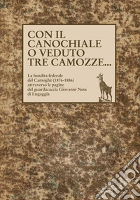 Con il canochiale o veduto tre camozze... La bandita federale del Camoghè (1876-1886) attraverso le pagine del guardacaccia Giovanni Nesa di Lugaggia libro