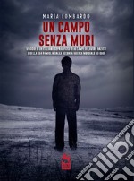 Un campo senza muri. Viaggio di un italiano sopravvissuto ai campi di lavoro nazisti e della sua famiglia dalla seconda guerra mondiale ad oggi