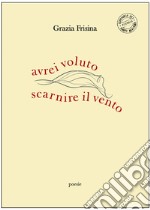 Avrei voluto scarnire il vento libro