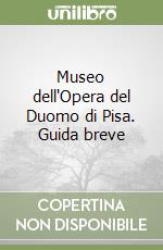 Museo dell'Opera del Duomo di Pisa. Guida breve libro