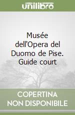 Musée dell'Opera del Duomo de Pise. Guide court libro