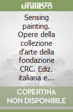 Sensing painting. Opere della collezione d'arte della fondazione CRC. Ediz. italiana e inglese libro