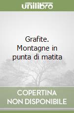 Grafite. Montagne in punta di matita libro