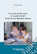 La scuola media unica: la «scuola di tutti». Storia di una dibattuta riforma libro