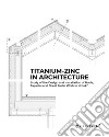 Titanium-Zinc in architecture. Study of the design and installation of roofs, façades and sheet metal work in zintek® libro