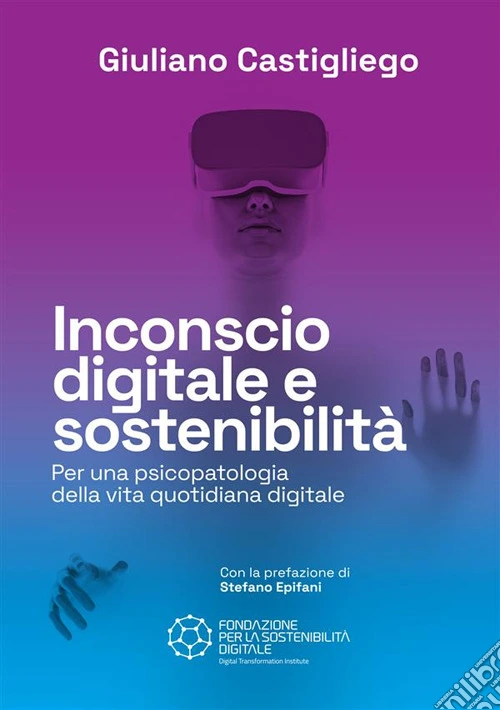 Inconscio digitale e sostenibilit�. Per una psicopatologia della vita quotidiana digitale
