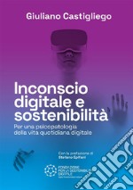 Inconscio digitale e sostenibilità. Per una psicopatologia della vita quotidiana digitale