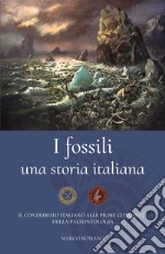 I fossili una storia italiana. Il contributo italiano alle prime conquiste della paleontologia libro