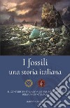 I fossili una storia italiana. Il contributo italiano alle prime conquiste della paleontologia libro