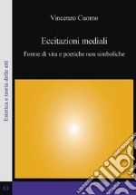 Eccitazioni mediali. Forme di vita e poetiche non simboliche libro