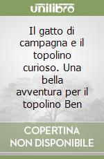 Il gatto di campagna e il topolino curioso. Una bella avventura per il topolino Ben libro