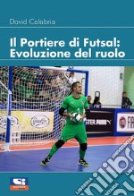 Il portiere di futsal. Evoluzione del ruolo libro