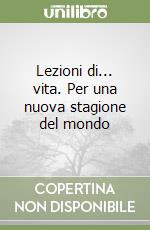 Lezioni di... vita. Per una nuova stagione del mondo