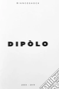Biancoshock. Dipolo (2004-2019). Ediz. italiana e inglese libro