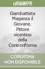 Giambattista Maganza il Giovane. Pittore vicentino della Controriforma libro