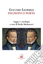 Giacomo Leopardi. Filosofo o poeta. Saggio e antologia. Ediz. critica libro