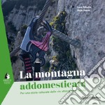 La montagna addomesticata. Per una storia culturale delle vie attrezzate e ferrate