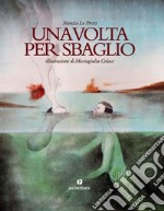 Una volta per sbaglio. Ediz. illustrata