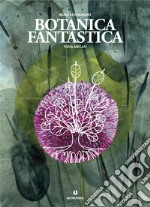 Botanica fantastica. Ediz. a colori libro