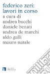 Federico Zeri: lavori in corso libro di Bacchi A. (cur.) Benati D. (cur.) De Marchi A. (cur.)