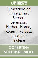 Il mestiere del conoscitore. Bernard Berenson, Herbert Horne, Roger Fry. Ediz. italiana e inglese libro