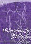 Naturalmente bella. Corpo. Consigli pratici per la tua routine del viso a base di prodotti bio ed oli essenziali libro