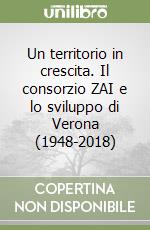 Un territorio in crescita. Il consorzio ZAI e lo sviluppo di Verona (1948-2018)