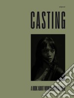 Casting. A book about women. Ediz. italiana e inglese