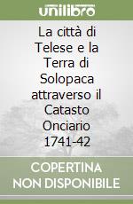 La città di Telese e la Terra di Solopaca attraverso il Catasto Onciario 1741-42