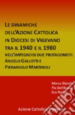 Le dinamiche dell'Azione Cattolica in Diocesi di Vigevano tra il 1940 e il 1980. Nell'impegno di due protagonisti: Angelo Gallotti e Pierangelo Martinoli