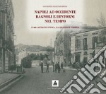 Napoli ad Occidente Bagnoli e dintorni nel tempo. In 800 cartoline d'epoca, da collezione propria. Ediz. illustrata libro