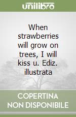 When strawberries will grow on trees, I will kiss u. Ediz. illustrata libro