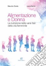 Alimentazione e donna. La nutrizione nelle varie fasi della vita femminile libro