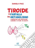 Tiroide la farfalla del metabolismo. Conoscere per prevenire, curarsi e stare in salute