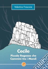 Cecile. Piccola ragazza che cammini tra i mondi libro