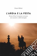 L'Ardia e la festa. Il rito di San Costantini nei testi, nei racconti e nelle immagini libro