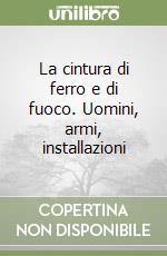 La cintura di ferro e di fuoco. Uomini, armi, installazioni libro