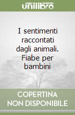 I sentimenti raccontati dagli animali. Fiabe per bambini libro