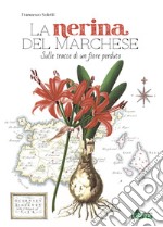 La nerina del marchese. Sulle tracce di un fiore perduto libro