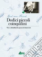 Dodici piccoli coinquilini. Vita e abitudini dei parassiti domestici