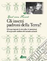 Gli insetti padroni della Terra? Gli esperimenti, le ricerche, le intuizioni di un grande studioso del mondo animale libro